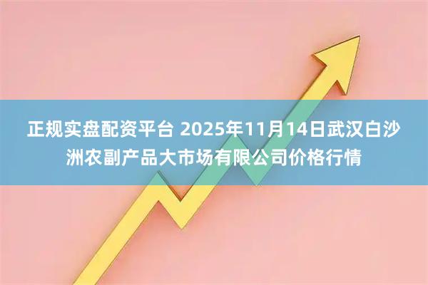 正规实盘配资平台 2025年11月14日武汉白沙洲农副产品大市场有限公司价格行情